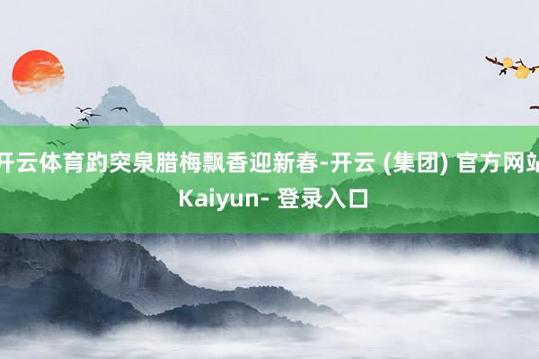 开云体育趵突泉腊梅飘香迎新春-开云 (集团) 官方网站 Kaiyun- 登录入口