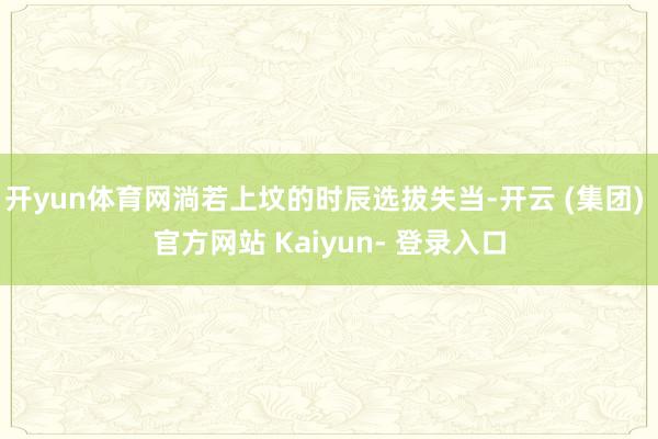 开yun体育网淌若上坟的时辰选拔失当-开云 (集团) 官方网站 Kaiyun- 登录入口