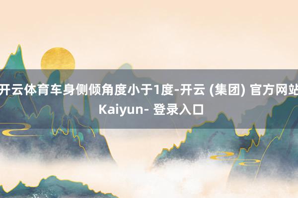 开云体育车身侧倾角度小于1度-开云 (集团) 官方网站 Kaiyun- 登录入口